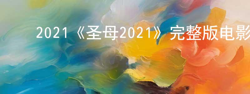 ﻿陈泳文发布﻿2021《圣母2021》完整版电影/在线观看/百度云-美剧天堂